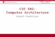 CSE502: Computer Architecture Branch Prediction. CSE502: Computer Architecture Fragmentation due to Branches Fetch group is aligned, cache line size >