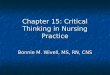 Chapter 15: Critical Thinking in Nursing Practice Bonnie M. Wivell, MS, RN, CNS