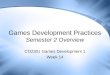 Games Development Practices Semester 2 Overview CO2301 Games Development 1 Week 14
