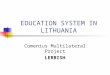 EDUCATION SYSTEM IN LITHUANIA Comenius Multilateral Project LERBISH
