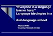 “Everyone is a language learner here:” Language ideologies in a dual-language school Shanan Fitts University of Colorado- Boulder