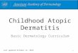 Childhood Atopic Dermatitis Basic Dermatology Curriculum Last updated October 14, 2013 1