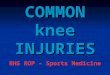 COMMON knee INJURIES RHS ROP - Sports Medicine. H.O.P.S. History History Previous injury? Previous injury? Mechanism Mechanism Sounds? Feelings? Sounds?