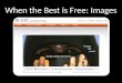 When the Best is Free: Images