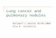 Lung cancer and pulmonary nodules Resident’s seminar 02/01/2006 Elsa B. Valsdottir