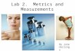 Lab 2. Metrics and Measurements By Jane Horlings