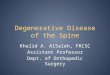 Degenerative Disease of the Spine Khalid A. AlSaleh, FRCSC Assistant Professor Dept. of Orthopedic Surgery