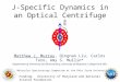 J-Specific Dynamics in an Optical Centrifuge Matthew J. Murray, Qingnan Liu, Carlos Toro, Amy S. Mullin* Department of Chemistry and Biochemistry, University