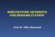 RHEUMATOID ARTHRITIS AND REHABILITATION Prof. Dr. Ülkü Akarırmak