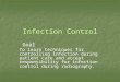Infection Control Goal Goal To learn techniques for controlling infection during patient care and accept responsibility for infection control during radiography