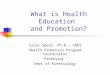 What is Health Education and Promotion? Caile Spear, Ph.D., CHES Health Promotion Program Coordinator Professor Dept of Kinesiology