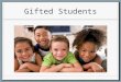 Gifted Students. Who are gifted learners? High Incidence Gifted students will show patterns of development that exceed their peers in one or several of