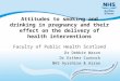 Attitudes to smoking and drinking in pregnancy and their effect on the delivery of health interventions Faculty of Public Health Scotland Dr Debbie Wason