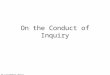Not to be reproduced, copied or forwarded. On the Conduct of Inquiry