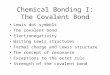 Chemical Bonding I: The Covalent Bond Lewis dot symbols The covalent bond Electronegativity Writing Lewis structures Formal charge and Lewis structure