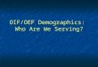 OIF/OEF Demographics: Who Are We Serving?. In VA: November 2007
