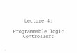 Lecture 4: Programmable logic Controllers 1. Programmable Logic Controller (PLC) Programmable logic controllers are special-purpose computers optimized