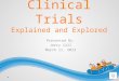 Clinical Trials Explained and Explored Presented By: Jerry Call March 11, 2013