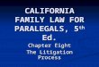 CALIFORNIA FAMILY LAW FOR PARALEGALS, 5 th Ed. Chapter Eight The Litigation Process