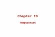 Chapter 19 Temperature. Thermodynamics studies the general properties of macroscopic physical systems in the state of thermal equilibrium and the processes