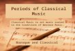Periods of Classical Music Baroque and Classical Classical Music is art music rooted in the traditions of Western Music