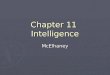 Chapter 11 Intelligence McElhaney. Content Outline ► Binet- 1904 ► Define Intelligence ► Intelligence Testing ► Aptitude, Mental abilities ► Validity