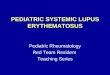 PEDIATRIC SYSTEMIC LUPUS ERYTHEMATOSUS Pediatric Rheumatology Red Team Resident Teaching Series
