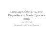 Language, Ethnicity, and Disparities in Contemporary India Lisa Mitchell University of Pennsylvania