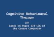 Cognitive Behavioural Therapy CBT Based on Pages 174-176 of the Course Companion