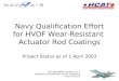 JEFF MOORMAN, NAVAIR 4.3.5.2 HYDRAULIC SYSTEMS AND FLIGHT CONTROLS (301) 342-9373 Navy Qualification Effort for HVOF Wear-Resistant Actuator Rod Coatings