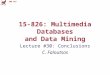 CMU SCS 15-826: Multimedia Databases and Data Mining Lecture #30: Conclusions C. Faloutsos