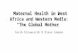 Maternal Health in West Africa and Western Media: “The Global Mother” Sarah Elnawasrah & Diane Sammak