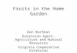 Fruits in the Home Garden Dan Nortman Extension Agent, Agriculture and Natural Resources Virginia Cooperative Extension York/ Poquoson