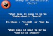 Being an Enthusiastic Church “What does it mean to be an “Enthusiastic Church?” En-theos = “In-God” or “God in us” “What does it mean to be an “God-in-us