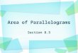 Section 8.5. Find the area of parallelograms. Base of a parallelogram Height of a parallelogram Parallelogram Rhombus