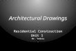 Architectural Drawings Residential Construction Unit 1 Mr. Todzia