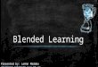 Blended Learning Presented by: LeAnn Maddox LMADDOX@LAKEORION.K12.MI.USLMADDOX@LAKEORION.K12.MI.US