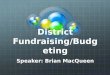 District Fundraising/Budgeting Speaker: Brian MacQueen