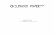 CHILDHOOD POVERTY. POVERTY IS RELATIVE  POOR PEOPLE ARE PROUD AND WILL DO THEIR BEST TO HIDE POVERTY HAVING A HOUSE AND A CAR