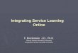 Integrating Service Learning Online F. Brockmeier J.D., Ph.D. Faculty, Northern Kentucky University Practitioner Faculty, University of Phoenix