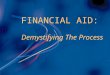 FINANCIAL AID: Demystifying The Process. Goals of Financial Aid n Primary goal is to assist students in paying for college & is achieved by:  Evaluating