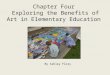 Chapter Four Exploring the Benefits of Art in Elementary Education By Ashley Flory