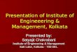 Presentation of Institute of Engineeering & Management, Kolkata Presented by: Satyajit Chakrabarti Institute of Engineering & Management Salt Lake, Kolkata