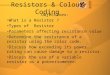 Resistors & Colour Coding Objectives: What is a Resistor ? Types of Resistor Parameters affecting resistance value Determine the resistance of a resistor