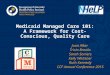 Medicaid Managed Care 101: A Framework for Cost-Conscious, Quality Care Joan Alker Tricia Brooks Sarah Somers Kelly Whitener Ruth Kennedy CCF Annual Conference