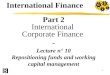1 Part 2 International Corporate Finance - Lecture n° 10 Repositioning funds and working capital management International Finance