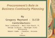 Procurement’s Role in Business Continuity Planning By Gregory Maynard - SLCSD Contributors: Nora Laudermilk – West Palm Beach, FL George Zsidisin – Michigan