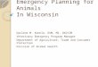 Emergency Planning for Animals In Wisconsin Darlene M. Konkle, DVM, MS, DACVIM Veterinary Emergency Program Manager Department of Agriculture, Trade and
