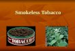 Smokeless Tobacco. Types Of Smokeless Tobacco Chewing Tobacco Snuff Snus