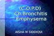 (C.O.P.D) Ch.Bronchitis Emphysema (C.O.P.D) Ch.Bronchitis Emphysema AISHA M SIDDIQUI